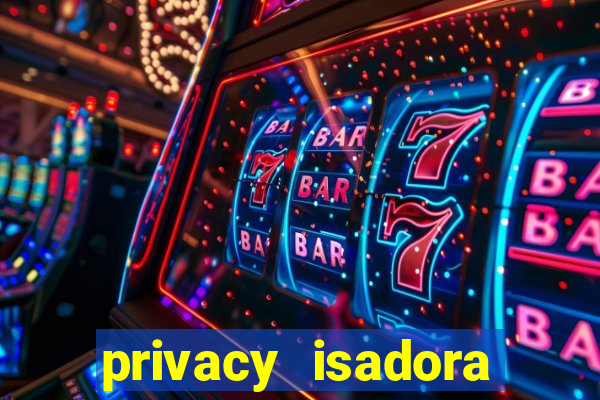 privacy isadora vale gratis